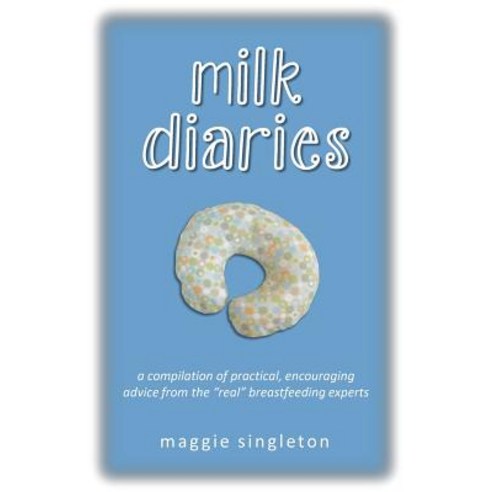 Milk Diaries: A Compilation of Practical Encouraging Advice from the "Real" Breastfeeding Experts Paperback, Perspectives Writing and Editing LLC