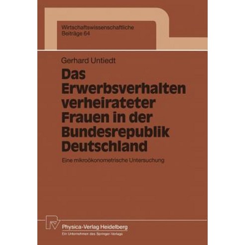 Das Erwerbsverhalten Verheirateter Frauen in Der Bundesrepublik Deutschland: Eine Mikrookonometrische Untersuchung Paperback, Physica-Verlag