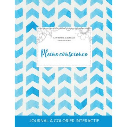 Journal de Coloration Adulte: Pleine Conscience (Illustrations de Mandalas Chevron Aquarelle) Paperback, Adult Coloring Journal Press