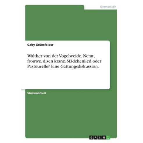 Walther Von Der Vogelweide. Nemt Frouwe Disen Kranz. Madchenlied Oder Pastourelle? Eine Gattungsdiskussion. Paperback, Grin Publishing