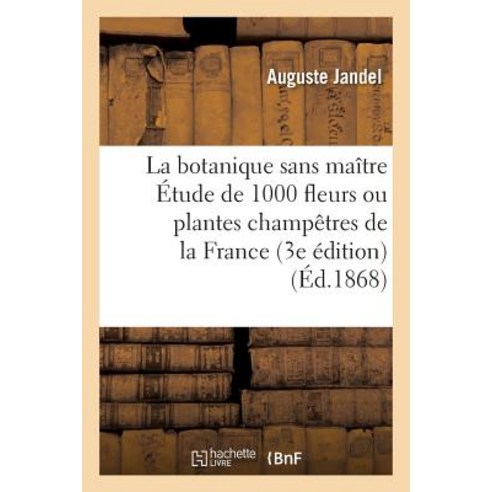 La Botanique Sans Maitre Etude de 1000 Fleurs Ou Plantes Champetres de la France 3e Edition Paperback, Hachette Livre - Bnf