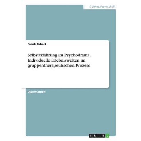 Selbsterfahrung Im Psychodrama. Individuelle Erlebniswelten Im Gruppentherapeutischen Prozess Paperback, Grin Publishing