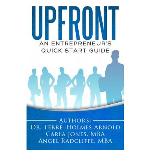 Upfront: An Entrepreneur''s Quick Start Guide Paperback, Createspace Independent Publishing Platform