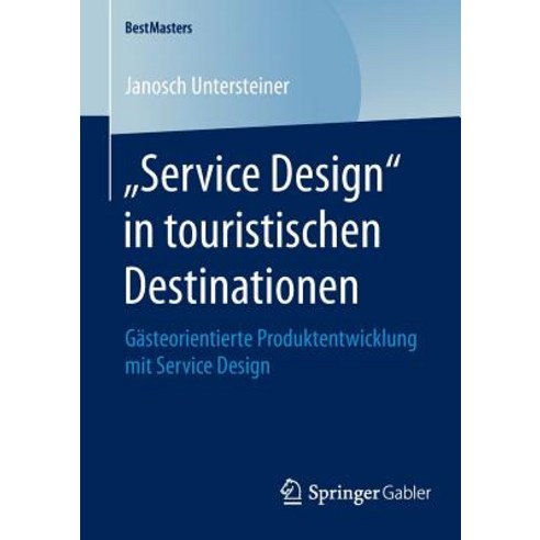 "Service Design" in Touristischen Destinationen: Gasteorientierte Produktentwicklung Mit Service Design Paperback, Springer Gabler