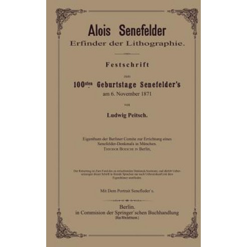 Alois Senefelder Erfinder Der Lithographie: Festschrift Zum 100sten Geburtstage Senefelder''s Am 6. November 1871 Paperback, Springer