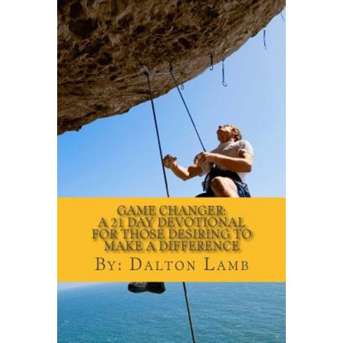 Game Changer: : A 21 Day Devotional for Those Desiring to Make a Difference Paperback, Createspace Independent Publishing Platform