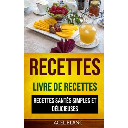 Recettes: Livre de Recettes: Recettes Santes Simples Et Delicieuses Paperback, Createspace Independent Publishing Platform