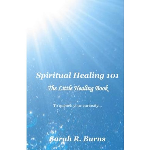 Spiritual Healing 101: The Little Healing Book Paperback, Createspace Independent Publishing Platform
