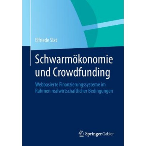 Schwarmokonomie Und Crowdfunding: Webbasierte Finanzierungssysteme Im Rahmen Realwirtschaftlicher Bedingungen Paperback, Springer Gabler