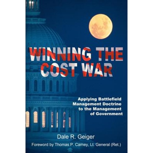 Winning the Cost War: Applying Battlefield Management Doctrine to the Management of Government Paperback, Writer''s Showcase Press