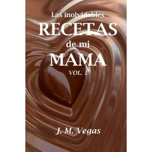 Las Inolvidables Recetas de Mi Mama Vol. 1 Paperback, Createspace Independent Publishing Platform