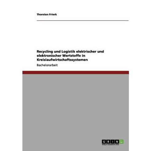 Recycling Und Logistik Elektrischer Und Elektronischer Wertstoffe in Kreislaufwirtschaftssystemen Paperback, Grin Publishing