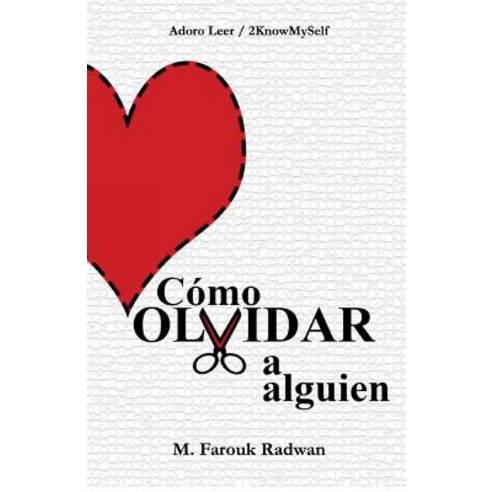 Como Olvidar a Alguien: Terminar Una Relacion YA No Dolera Como Antes Paperback, Createspace Independent Publishing Platform