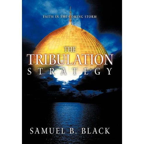 The Tribulation Strategy: Faith in the Coming Storm Hardcover, WestBow Press