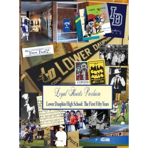 Loyal Hearts Proclaim: The First Fifty Years of Lower Dauphin High School Hardcover, Yesteryear Publishing