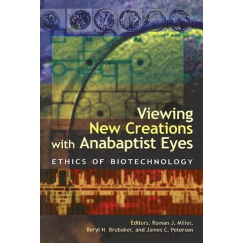 Viewing New Creations with Anabaptist Eyes: Ethics of Biotechnology Paperback, Pandora Press U. S.