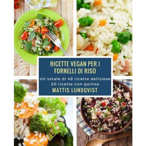 Ricette Vegan Per I Fornelli Di Riso: Un Totale Di 49 Ricette Deliziose / 20 Ricette Con Quinoa Paperback, Createspace Independent Publishing Platform