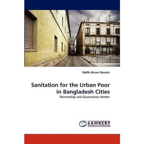 Sanitation for the Urban Poor in Bangladesh Cities Paperback, LAP Lambert Academic Publishing
