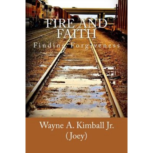 Fire and Faith: Finding Forgiveness Paperback, Fire 2 Faith Publishing LLC