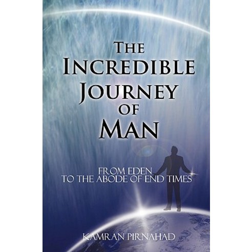 The Incredible Journey of Man: From Eden to the Abode of End Times Paperback, iUniverse
