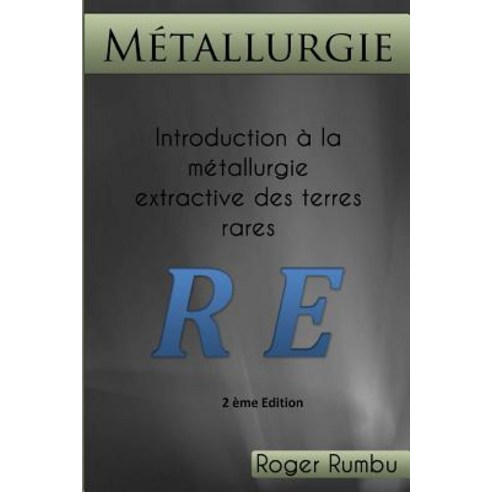 Introduction a la Metallurgie Extractive Des Terres Rares - 2ed Paperback, Createspace Independent Publishing Platform