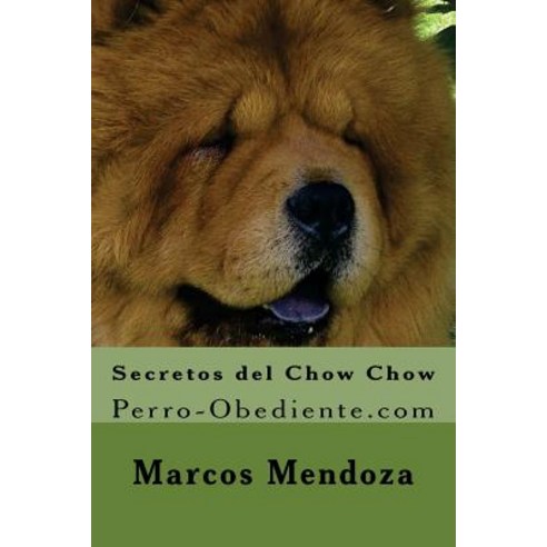 Secretos del Chow Chow: Perro-Obediente.com Paperback, Createspace Independent Publishing Platform