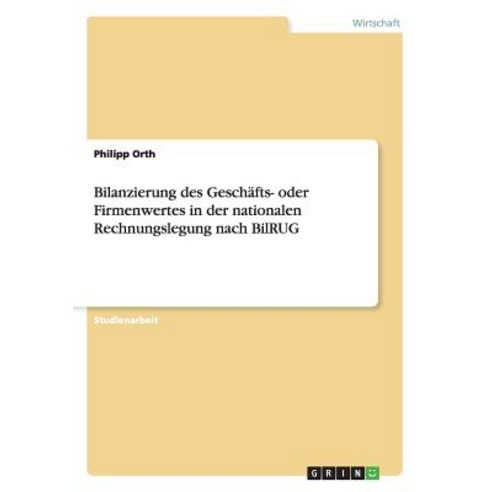 Bilanzierung Des Geschafts- Oder Firmenwertes in Der Nationalen Rechnungslegung Nach Bilrug Paperback, Grin Publishing