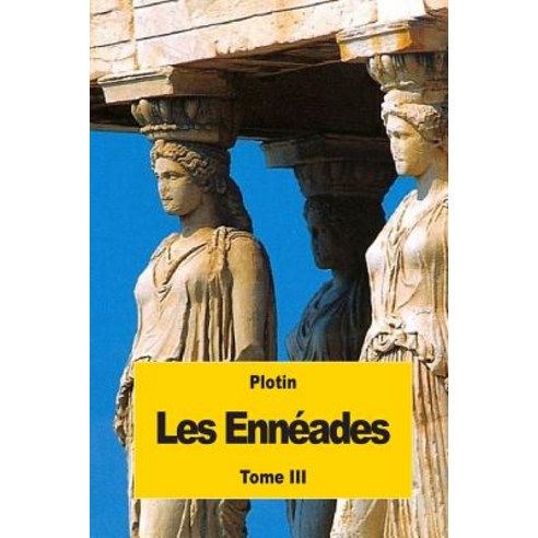 Les Enneades: Tome III Paperback, Createspace Independent Publishing Platform