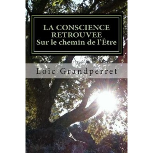 La Conscience Retrouvee: Sur Le Chemin de L''Etre Paperback, Createspace Independent Publishing Platform