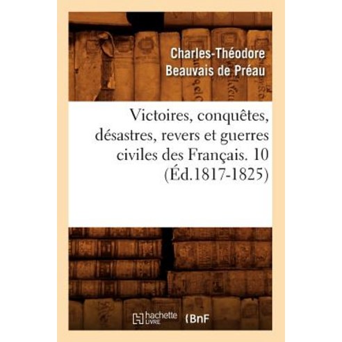 Victoires Conquetes Desastres Revers Et Guerres Civiles Des Francais. 10 (Ed.1817-1825) Paperback, Hachette Livre - Bnf