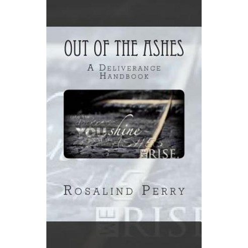 Out of the Ashes: A Deliverance Handbook Paperback, Createspace Independent Publishing Platform