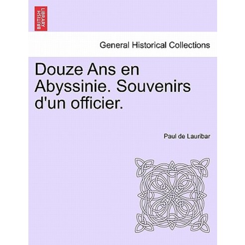 Douze ANS En Abyssinie. Souvenirs D''Un Officier. Paperback, British Library, Historical Print Editions