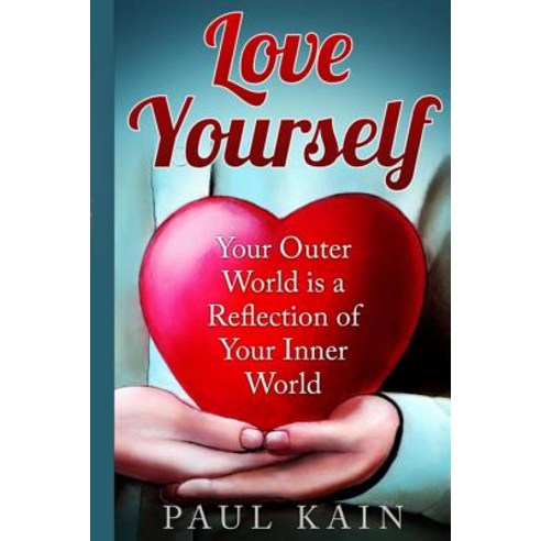 Love Yourself: Your Outer World Is a Reflection of Your Inner World Paperback, Createspace Independent Publishing Platform