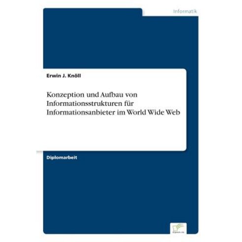 Konzeption Und Aufbau Von Informationsstrukturen Fur Informationsanbieter Im World Wide Web Paperback, Diplom.de