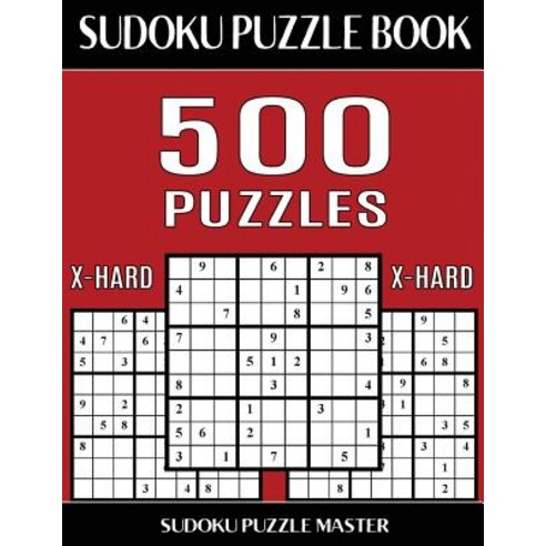 Sudoku Puzzle Book 500 Extra Hard Puzzles: No Wasted Puzzles with Only One Level of Difficulty Paperback, Createspace Independent Publishing Platform