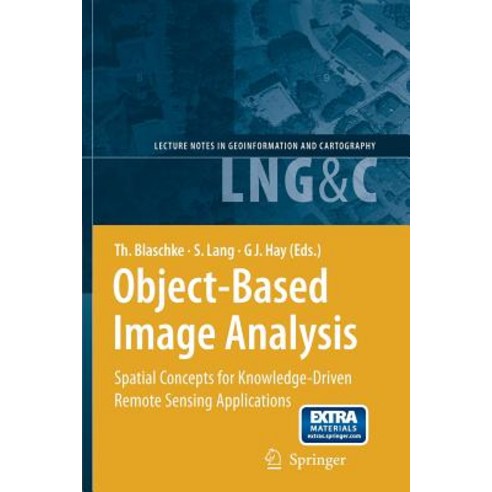 Object-Based Image Analysis: Spatial Concepts for Knowledge-Driven Remote Sensing Applications Paperback, Springer