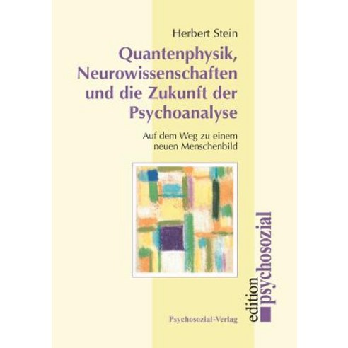 Quantenphysik Neurowissenschaften Und Die Zukunft Der Psychoanalyse: Auf Dem Weg Zu Einem Neuen Menschenbild Paperback, Psychosozial-Verlag