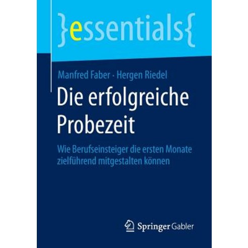 Die Erfolgreiche Probezeit: Wie Berufseinsteiger Die Ersten Monate Zielfuhrend Mitgestalten Konnen Paperback, Springer Gabler