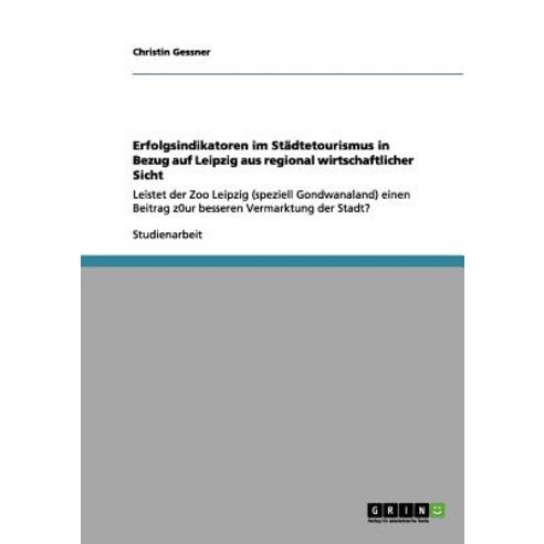 Erfolgsindikatoren Im Stadtetourismus in Bezug Auf Leipzig Aus Regional Wirtschaftlicher Sicht Paperback, Grin Publishing