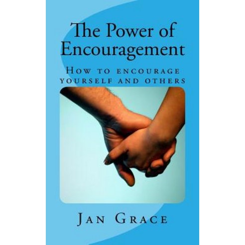 The Power of Encouragement: How to Encourage Yourself and Others Paperback, Createspace Independent Publishing Platform