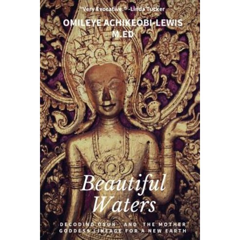Beautiful Waters: Decoding Osun and the Mother Goddess Linage for a New Earth Paperback, Naked Truth Press