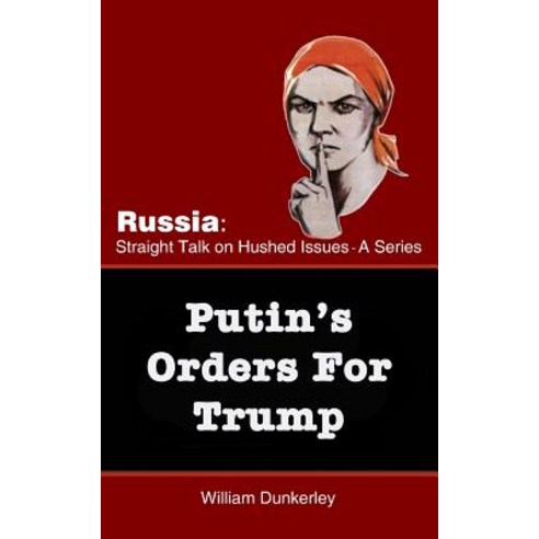 Putin''s Orders for Trump: Do They Exist and Is Trump Complying? Paperback, Createspace Independent Publishing Platform