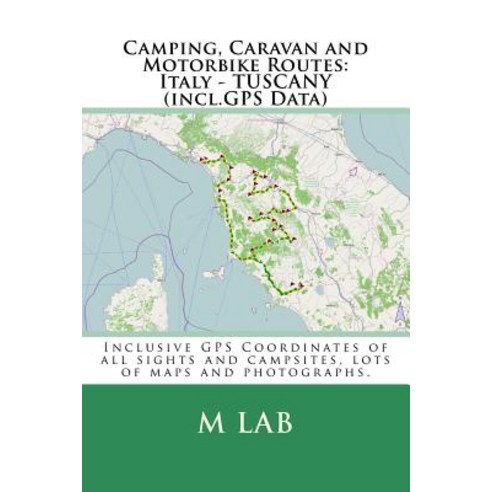 Camping Caravan and Motorbike Routes: Italy - Tuscany (Incl.GPS Data) Paperback, Createspace Independent Publishing Platform