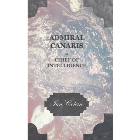 Admiral Canaris - Chief of Intelligence Hardcover, Colvin Press