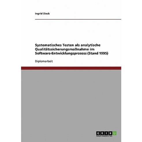 Systematisches Testen ALS Analytische Qualitatssicherungsmanahme Im Software-Entwicklungsprozess (Stand 1995) Paperback, Grin Publishing