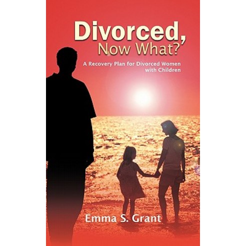 Divorced Now What?: A Recovery Plan for Divorced Women with Children Paperback, Authorhouse