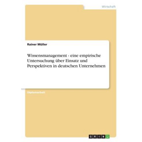 Wissensmanagement - Eine Empirische Untersuchung Uber Einsatz Und Perspektiven in Deutschen Unternehmen Paperback, Examicus Publishing