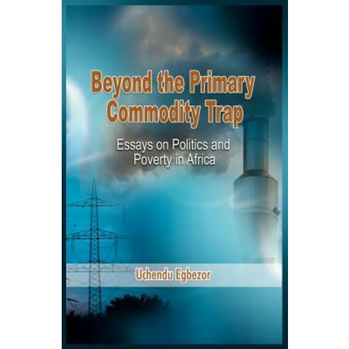 Beyond the Primary Commodity Trap: Essays on Politics and Poverty in Africa Paperback, Adonis & Abbey Publishers