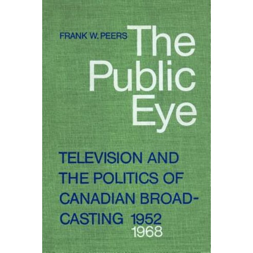 The Public Eye: Television and the Politics of Canadian Broadcasting 1952-1968 Paperback, University of Toronto Press