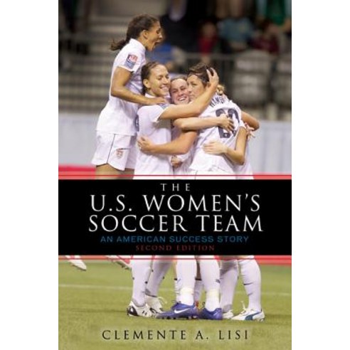 The U.S. Women''s Soccer Team: An American Success Story Hardcover, Scarecrow Press